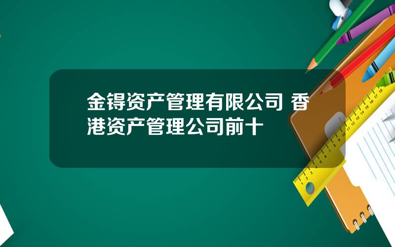 金锝资产管理有限公司 香港资产管理公司前十